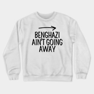 #BenghaziAintGoingAway Benghazi Ain't Going Away Crewneck Sweatshirt